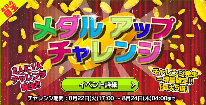 【最大5倍】2人に1人発生☆「メダルアップチャレンジ」で必ず増量!