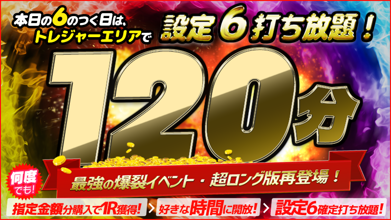 【激震】本日の６のつく日は・・・トレジャーエリアで超ド級イベント開催！！！超ロング版SP！！！